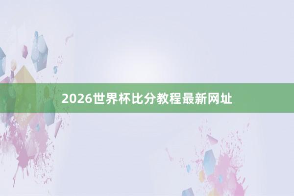 2026世界杯比分教程最新网址