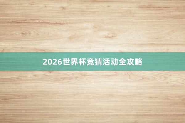 2026世界杯竞猜活动全攻略