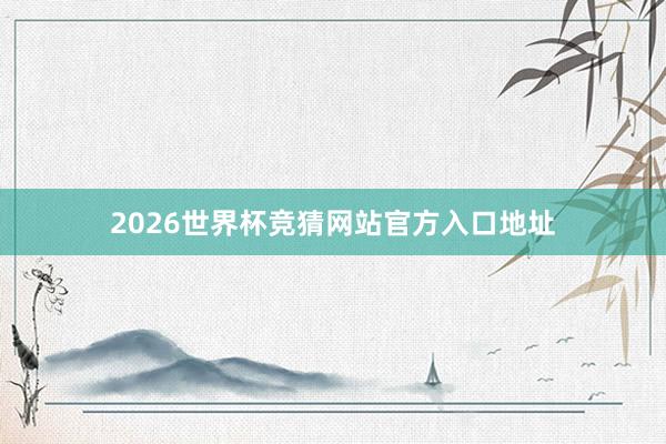 2026世界杯竞猜网站官方入口地址