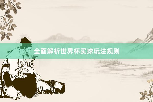 全面解析世界杯买球玩法规则
