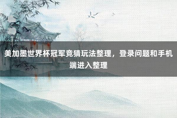 美加墨世界杯冠军竞猜玩法整理，登录问题和手机端进入整理