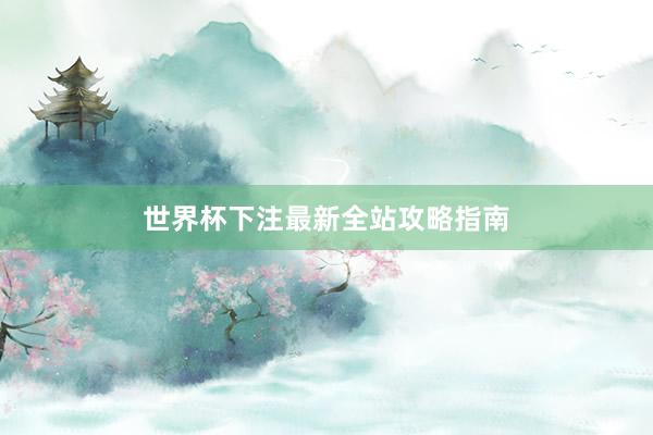 世界杯下注最新全站攻略指南
